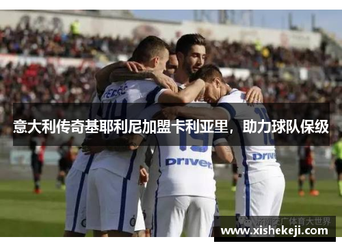 意大利传奇基耶利尼加盟卡利亚里，助力球队保级