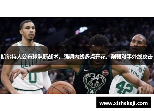 凯尔特人公布球队新战术，强调内线多点开花，削弱对手外线攻击