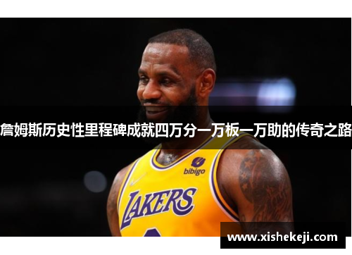 詹姆斯历史性里程碑成就四万分一万板一万助的传奇之路